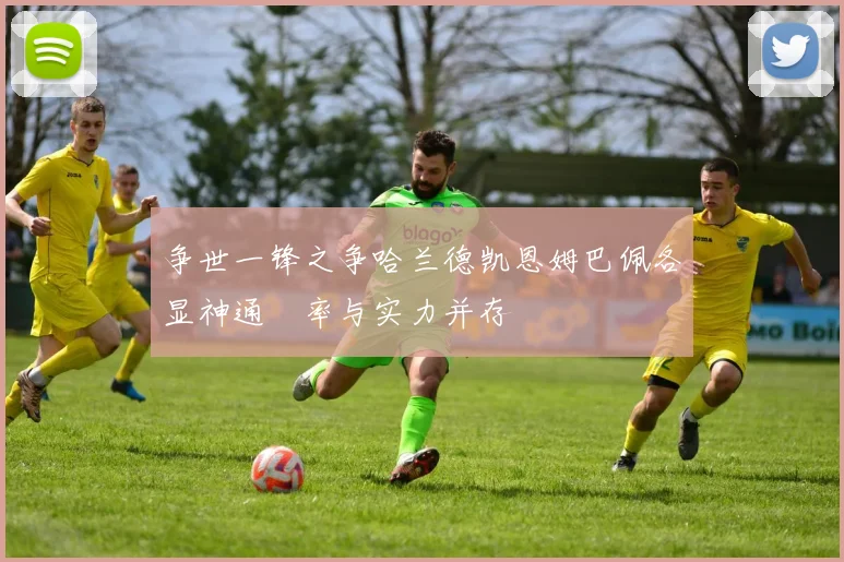 争世一锋之争哈兰德凯恩姆巴佩各显神通効率与实力并存